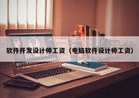 軟件開發(fā)設(shè)計師工資（電腦軟件設(shè)計師工資）