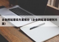 企業(yè)網(wǎng)站建設(shè)方案報(bào)價(jià)（企業(yè)網(wǎng)站建設(shè)規(guī)劃方案）