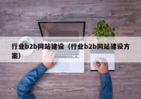 行業(yè)b2b網(wǎng)站建設(shè)（行業(yè)b2b網(wǎng)站建設(shè)方案）