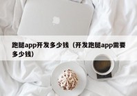 跑腿app開發(fā)多少錢（開發(fā)跑腿app需要多少錢）