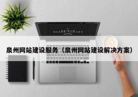 泉州網(wǎng)站建設服務（泉州網(wǎng)站建設解決方案）