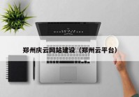 鄭州慶云網(wǎng)站建設(shè)（鄭州云平臺(tái)）