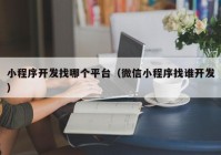 小程序開發(fā)找哪個(gè)平臺(tái)（微信小程序找誰開發(fā)）