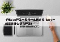 手機app開發(fā)一般用什么語言呢（app一般是用什么語言開發(fā)）