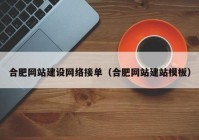 合肥網(wǎng)站建設(shè)網(wǎng)絡(luò)接單（合肥網(wǎng)站建站模板）