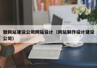 做網(wǎng)站建設公司網(wǎng)站設計（網(wǎng)站制作設計建設公司）