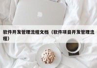 軟件開發(fā)管理流程文檔（軟件項目開發(fā)管理流程）