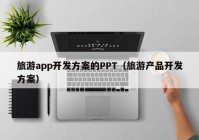 旅游app開發(fā)方案的PPT（旅游產(chǎn)品開發(fā)方案）