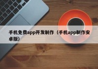 手機免費app開發(fā)制作（手機app制作安卓版）