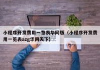 小程序開發(fā)費用一覽表華網(wǎng)版（小程序開發(fā)費用一覽表azg華網(wǎng)天下）