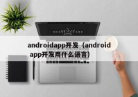 androidapp開發(fā)（android app開發(fā)用什么語言）