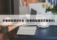 長春網(wǎng)站建設(shè)外包（長春網(wǎng)站建設(shè)方案報價）