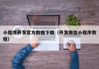 小程序開發(fā)官方教程下載（開發(fā)微信小程序教程）