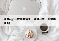 軟件app開發(fā)需要多久（軟件開發(fā)一般需要多久）