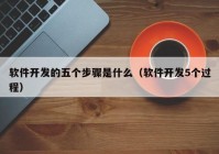 軟件開發(fā)的五個(gè)步驟是什么（軟件開發(fā)5個(gè)過程）