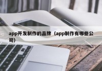 app開(kāi)發(fā)制作的品牌（app制作有哪些公司）