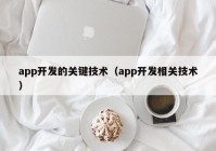 app開發(fā)的關(guān)鍵技術(shù)（app開發(fā)相關(guān)技術(shù)）