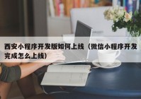 西安小程序開發(fā)版如何上線（微信小程序開發(fā)完成怎么上線）