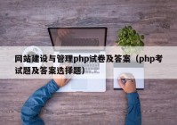 網(wǎng)站建設(shè)與管理php試卷及答案（php考試題及答案選擇題）