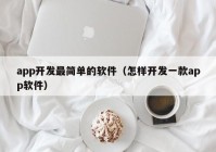 app開發(fā)最簡(jiǎn)單的軟件（怎樣開發(fā)一款app軟件）