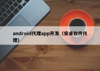 android代理app開發(fā)（安卓軟件代理）