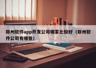 鄭州軟件app開發(fā)公司哪家比較好（鄭州軟件公司有哪些）