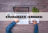 免費的網(wǎng)站建設(shè)開發(fā)（免費網(wǎng)站搭建）