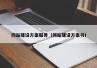 網(wǎng)站建設(shè)方案服務(wù)（網(wǎng)站建設(shè)方案書）