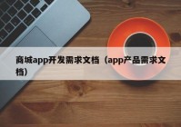 商城app開(kāi)發(fā)需求文檔（app產(chǎn)品需求文檔）