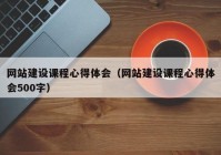 網(wǎng)站建設(shè)課程心得體會(huì)（網(wǎng)站建設(shè)課程心得體會(huì)500字）