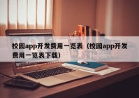 校園app開發(fā)費(fèi)用一覽表（校園app開發(fā)費(fèi)用一覽表下載）