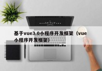 基于vue3.0小程序開發(fā)框架（vue 小程序開發(fā)框架）