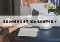 爆品小程序開發(fā)推薦（京東爆款推薦小程序）