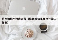 杭州微信小程序開發(fā)（杭州微信小程序開發(fā)工作室）