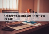 不會編程手機app開發(fā)成本（開發(fā)一個app有多難）