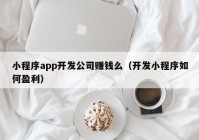 小程序app開發(fā)公司賺錢么（開發(fā)小程序如何盈利）