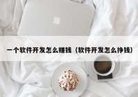 一個軟件開發(fā)怎么賺錢（軟件開發(fā)怎么掙錢）