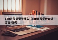 app開發(fā)需要學(xué)什么（app開發(fā)學(xué)什么語言比較好）