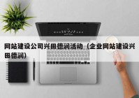 網(wǎng)站建設公司興田德潤活動（企業(yè)網(wǎng)站建設興田德潤）